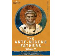 The Ante-Nicene Fathers: The Writings of the Fathers Down to A.D. 325, Volume V Fathers of the Third Century - Hippolytus; Cyprian; Caius; Nova