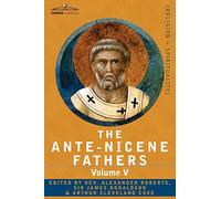 The Ante-Nicene Fathers: The Writings of the Fathers Down to A.D. 325, Volume V Fathers of the Third Century - Hippolytus; Cyprian; Caius; Nova