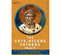 The Ante-Nicene Fathers: The Writings of the Fathers Down to A.D. 325, Volume VI Fathers of the Third Century - Gregory Thaumaturgus; Dinysius: 6