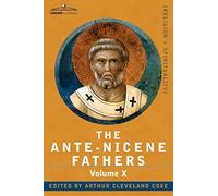 The Ante-Nicene Fathers: The Writings of the Fathers Down to A.D. 325, Volume X Bibliographic Synopsis; General Index: 10