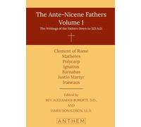The Ante-Nicene Fathers, Volume 1: The Writings of the Fathers Down to 325 A.D.