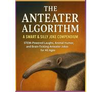 “The Anteater Algorithm: A Smart & Silly Joke Compendium”: “STEM-Powered Laughs, Animal Humor, and Brain-Tickling Anteater Jokes for All Ages” (Animal ... Funny Jokes About All Your Favorite Animals)