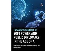 The Anthem Handbook of Soft Power and Public Diplomacy in the Age of AI: 1 (Anthem Studies in Soft Power and Public Diplomacy, 1)