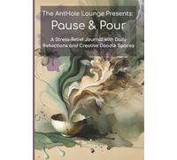The AntHole Lounge Presents: Pause & Pour: A Stress-Relief Journal with Daily Reflections and Creative Doodle Spaces