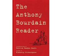 The Anthony Bourdain Reader: New, Classic, and Rediscovered Writing by Anthony B