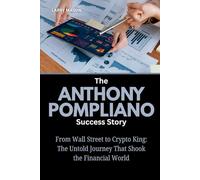 The Anthony Pompliano Success Story: From Wall Street to Crypto King: The Untold Journey That Shook the Financial World: 13 (Crypto Mavericks: The ... ... Behind the Digital Money Revolution)