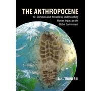 The Anthropocene : 101 Questions and Answers for Understanding the Human Impact on the Global Environment