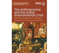 The Anthropocene and the Global Environmental Crisis: Rethinking modernity in a new epoch (Routledge Environmental Humanities)