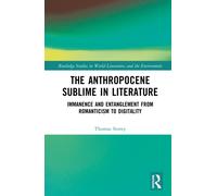 The Anthropocene Sublime in Literature : Immanence and Entanglement from Romanticism to Digitality