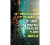 The Anthropocene Unconscious – Climate Catastrophe Culture