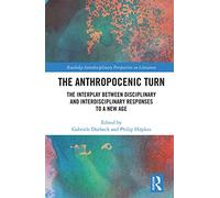 The Anthropocenic Turn: The Interplay between Disciplinary and Interdisciplinary Responses to a New Age (Routledge Interdisciplinary Perspectives on Literature)