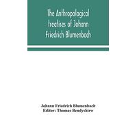 The anthropological treatises of Johann Friedrich Blumenbach