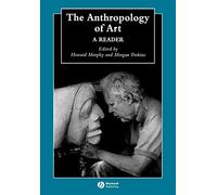 The Anthropology of Art: A Reader: 6 (Wiley Blackwell Anthologies in Social and Cultural Anthropology)