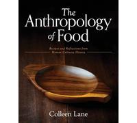 The Anthropology of Food: Recipes and Reflections from Human Culinary History