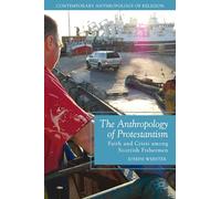 The Anthropology of Protestantism: Faith and Crisis among Scottish Fishermen (Contemporary Anthropology of Religion)