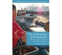 The Anthropology of Protestantism: Faith and Crisis among Scottish Fishermen (Contemporary Anthropology of Religion)