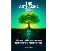 The Anti-Aging Code: Unlocking Proven Strategies to Rewind Your Biological Clock
