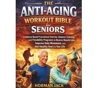 The Anti-Aging Workout Bible for Seniors: Evidence-Based Functional Exercise, Balance Training, and Flexibility Programs to Reverse Muscle Loss, Improve Daily Movement