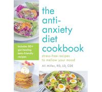 The Anti-Anxiety Diet Cookbook: Stress-Free Recipes to Mellow Your Mood