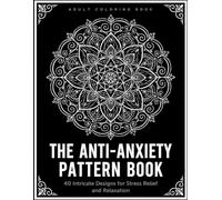 The Anti-Anxiety Pattern Book: 40 Intricate Coloring Pages for Stress Relief and Relaxation
