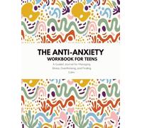 The Anti-Anxiety Workbook for Teens: A Guided Journal for Managing Stress, Overthinking, and Finding Calm