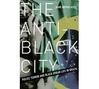 The Anti-Black City: Police Terror and Black Urban Life in Brazil