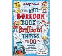 The Anti-Boredom Book of Brilliant Things to Do: Games, Crafts, Puzzles, Jokes, Riddles, and Trivia for Hours of Fun (Anti-boredom Books)