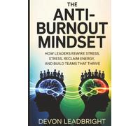 The Anti-Burnout Mindset: How Leaders Rewire Stress, Reclaim Energy, and Build Teams That Thrive (The Modern Business Survival Series: AI, Leadership, ... & Global Strategy for Today’s Entrepreneurs)