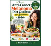 THE ANTI-CANCER MELANOMA DIET COOKBOOK FOR BEGINNERS 2026: A Beginner-Friendly Guide to Nourishing Meals with a 30-Day Meal Plan, 1,500 Days of ... Guidance, and Balanced Nutrition Strategies