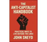 The Anti-Capitalist Handbook: Practical Ways to Live Outside the Lines: 6 (Self Help And Self Work)
