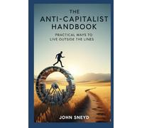 The Anti-Capitalist Handbook: Practical Ways to Live Outside the Lines (Self Help And Self Work)