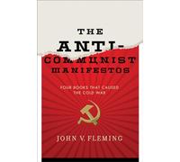 The Anti-Communist Manifestos - Four Books that Shaped the Cold War