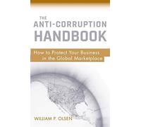 The Anti-Corruption Handbook: How to Protect Your Business in the Global Marketplace