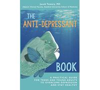 The Anti-Depressant Book: A Practical Guide for Teens and Young Adults to Overcome Depression and Stay Healthy