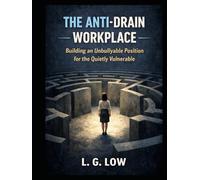 The Anti-Drain Workplace: Building an Unbullyable Position for the Quietly Vulnerable