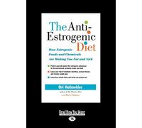 The Anti-Estrogenic Diet: How Estrogenic Foods and Chemicals Are Making You Fat and Sick