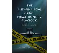 The Anti-Financial Crime Practitioner’s Playbook: Mastering Modern AFC