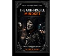 The Anti-Fragile Mindset (Stoic Edition): Grow Through Chaos