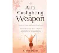 THE ANTI-GASLIGHTING WEAPON: BREAK THE CHAINS AND RECLAIM YOUR POWER: A GUIDED WORKBOOK FOR WOMEN TO HEAL FROM GASLIGHTING, BUILD CONFIDENCE, AND RISE STRONGER WITH CBT AND JOURNALING TOOLS
