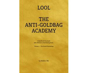 The Anti-Goldbag Academy: A handbook for people who haven´t completely lost the plot.: A handbook for people who still have a functioning brain ..