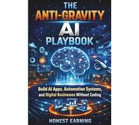 The Anti-Gravity AI Playbook: Build AI Apps, Automation Systems, and Digital Businesses Without Coding