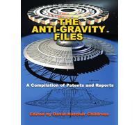 The Anti-Gravity Files: A Compilation of Patents and Reports (Lost Science)
