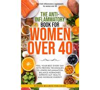 The Anti-Inflamatory book For Women over 40: Feel Your Best Every Day with Proven Techniques to Lower Inflammation, Balance Hormones,Improve Gut Health, and Increase Energy!
