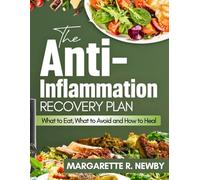 THE ANTI-INFLAMMATION RECOVERY PLAN: WHAT TO EAT, WHAT TO AVOID, AND HOW TO HEAL