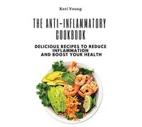 The Anti-Inflammatory Cookbook: Delicious Recipes to Reduce Inflammation and Boost Your Health