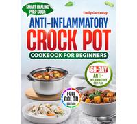 The Anti-Inflammatory Crock-Pot Cookbook for Beginners: Simple, Delicious & Healing Crockpot Recipes to Naturally Fight Inflammation, Improve Digestion, & Feel Energized-Includes a 60-Day Meal Plan