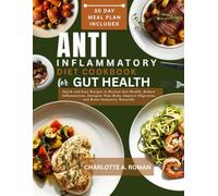 THE ANTI INFLAMMATORY DIET COOKBOOK FOR GUT HEALTH: Quick and Easy Recipes to Restore Gut Health, Reduce Inflammation, Energize Your Body, Improve Digestion, and Boost Immunity Naturally