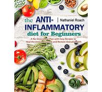 The Anti-Inflammatory Diet for Beginners: A No-Stress Meal Plan with Easy Recipes to Heal the Immune System and Restore Overall Health