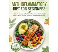 THE ANTI-INFLAMMATORY DIET FOR BEGINNERS: Simple Recipes to Reduce Inflammation Naturally | Boost Energy, Support Immunity and Feel Better Daily
