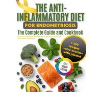 The Anti Inflammatory Diet for Endometriosis: The Complete Guide & Cookbook Full of Quick, Easy Recipes; 28-day Meal Plan to Boost Fertility and Energy by Reduce Chronic Inflammation